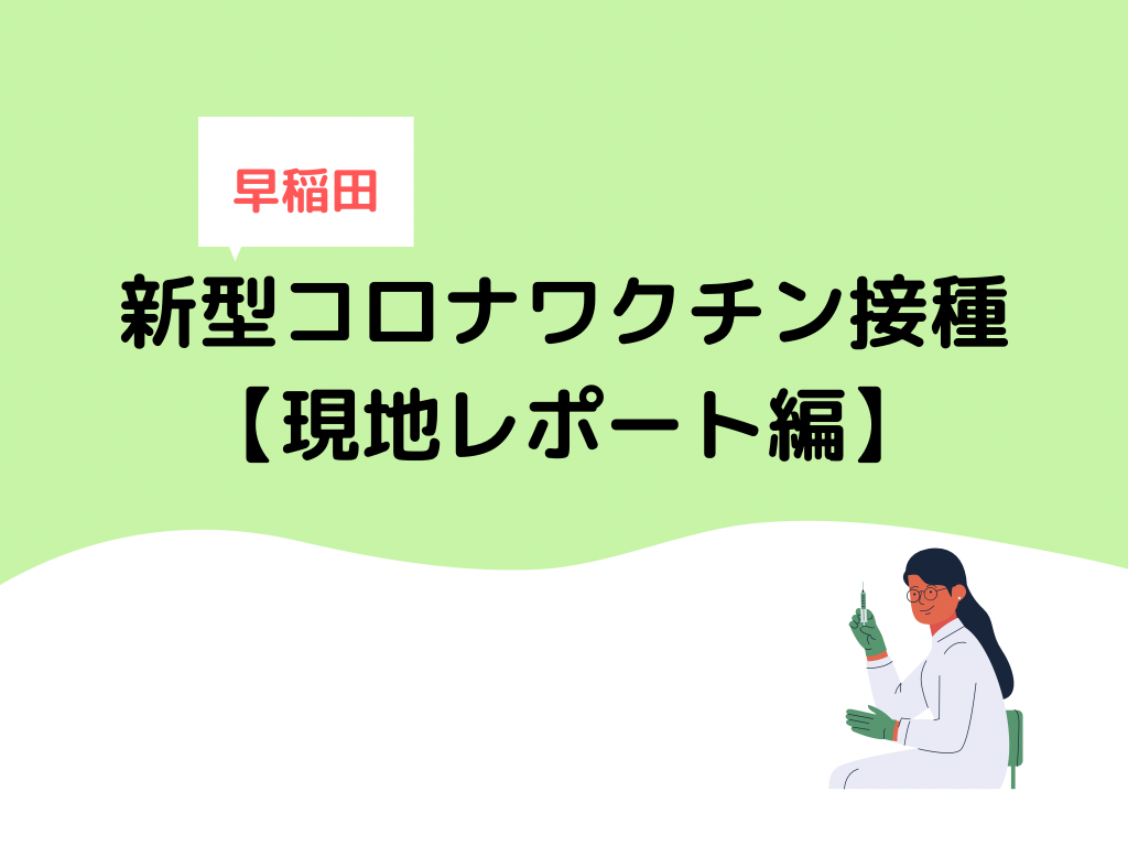 早稲田 新型コロナワクチン接種について【現地レポート編】